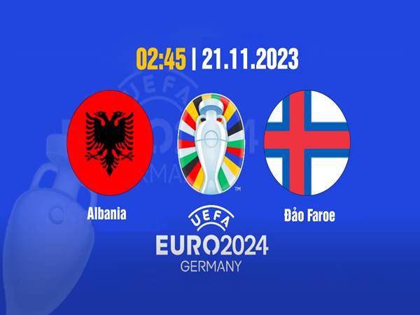 Nhận định bóng đá Albania vs Đảo Faroe, 02h45 ngày 21/11