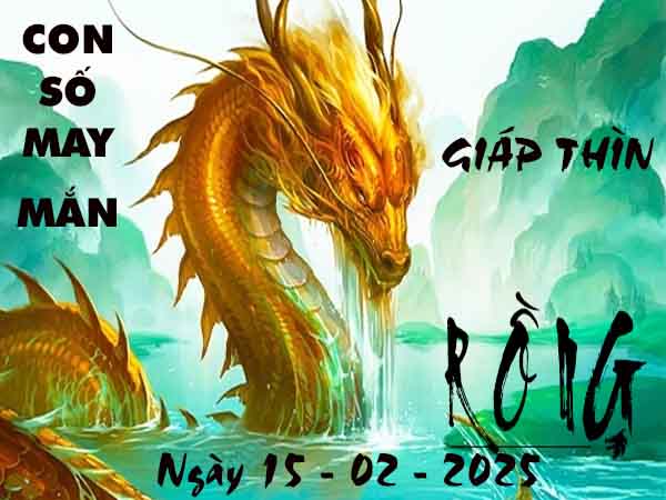 Con số tài lộc tuổi Giáp Thìn ngày 15/2/2025 thứ 7 hôm nay