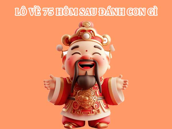 Phân tích lô về 75 hôm sau đánh con gì và gợi ý số may mắn 2