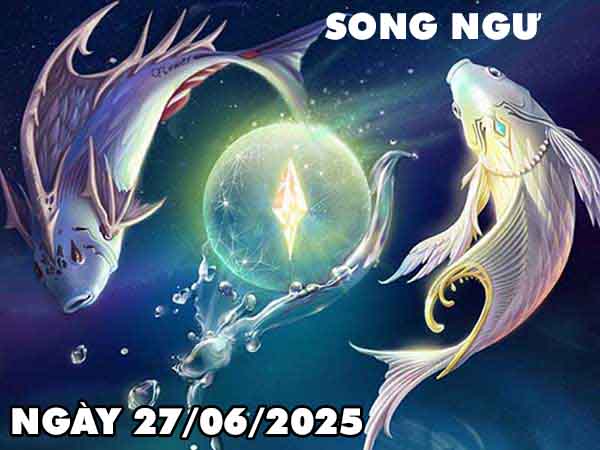 Con số tài lộc cung Song Ngư ngày 27/6/2025 thứ 6 hôm nay