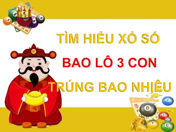 Tìm hiểu bao lô 3 con trúng bao nhiêu khi tham gia xổ số