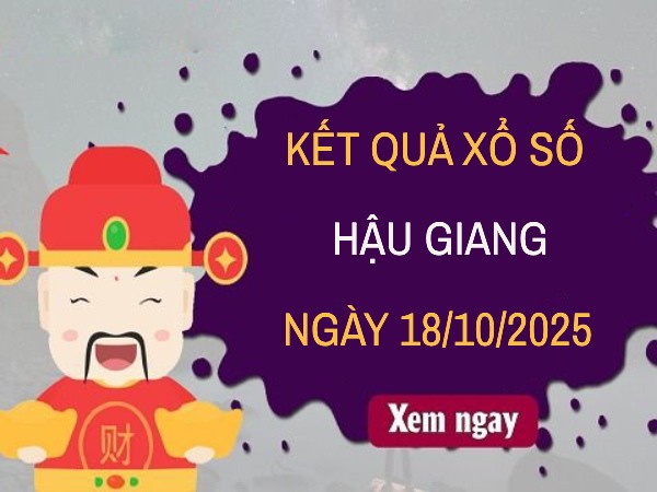 Tham khảo xổ số Hậu Giang ngày 18/10/2025 hôm nay siêu chuẩn