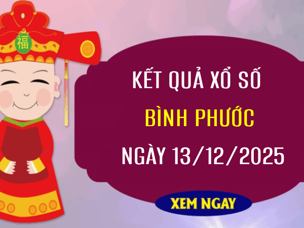 Tham khảo xổ số Bình Phước ngày 13/12/2025 thứ 7 miễn phí