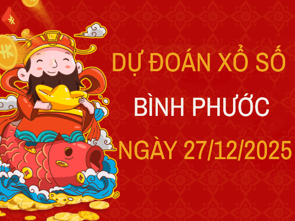 Tham khảo xổ số Bình Phước ngày 27/12/2025 thứ 7 chuẩn xác