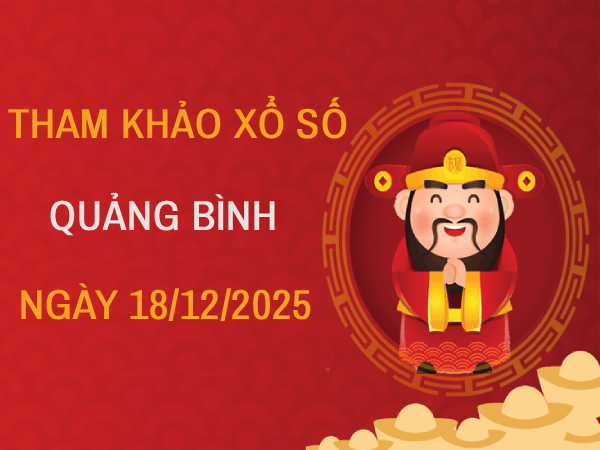 Tham khảo dự đoán xổ số Quảng Bình ngày 18/12/2025 thứ 5