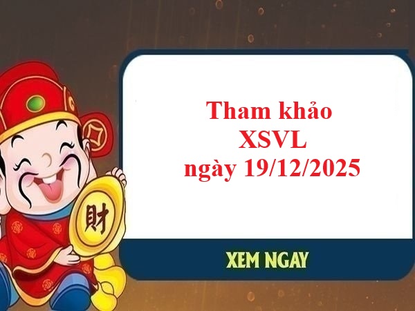 Tham khảo XSVL ngày 19/12/2025 – Dự đoán xổ số Vĩnh Long thứ 5