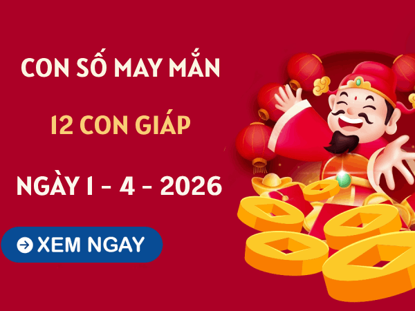 Con số may mắn ngày 1/4 mang tài lộc cho 12 con giáp