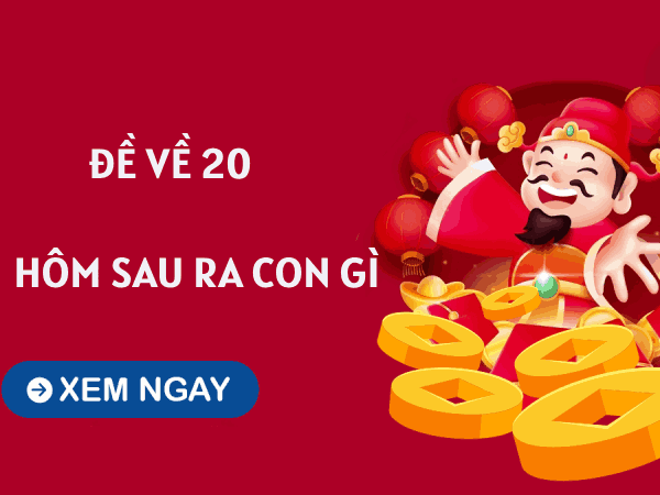Thống kê đề về 20 hôm sau ra con gì, về con gì may mắn?