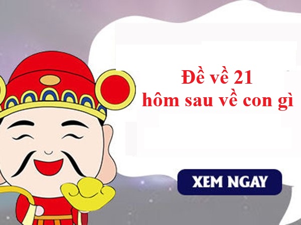 Tìm hiểu đề về 21 hôm sau có con gì may mắn xuất hiện