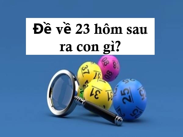 Bật mí chuẩn đề về 23 hôm sau về con gì dễ phát tài