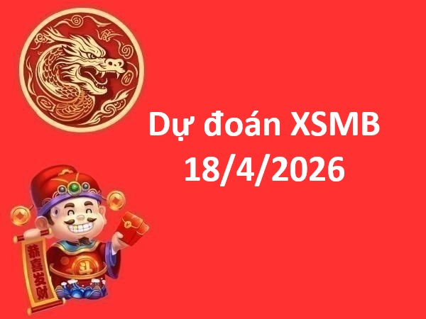 Dự đoán XSMB 18/4/2026 – Dự đoán miền Bắc thứ 7 chuẩn nhất