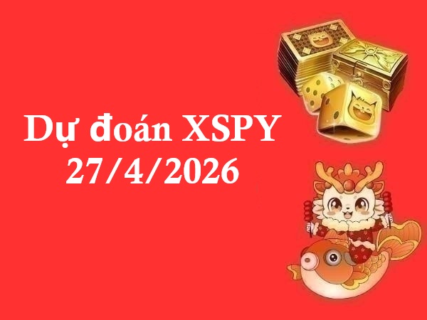 Dự đoán XSPY 27/4/2026 – Dự đoán Phú Yên thứ 2 chính xác