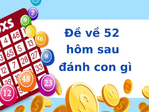 Hôm trước đề về 52 hôm sau về con gì phát tài