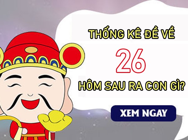 Thống kê đề về 26 hôm sau ra con gì, chọn con gì đỏ?