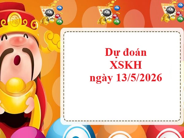 Dự đoán XSKH 13/5/2026 thứ 4 siêu vip hôm nay
