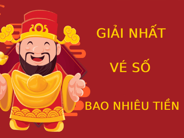 Tìm hiểu trúng vé số giải nhất được bao nhiêu tiền cơ bản