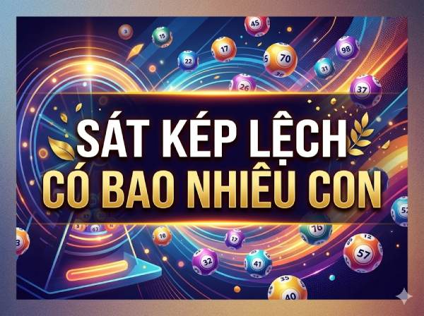 Tìm hiểu sát kép lệch bao nhiêu con, gồm những số nào?
